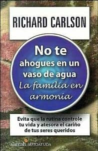 No Te Ahogues En Un Vaso De Agua/don't Sweat the Small Stuff With Your Family: LA Familia En Armonia