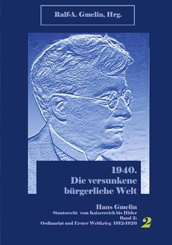 Ordinariat und Erster Weltkrieg 1912-1920: 1940. Die versunkene bürgerliche Welt. Hans Gmelin, Staatsrecht vom Kaiserreich bis Hitler, Band 2