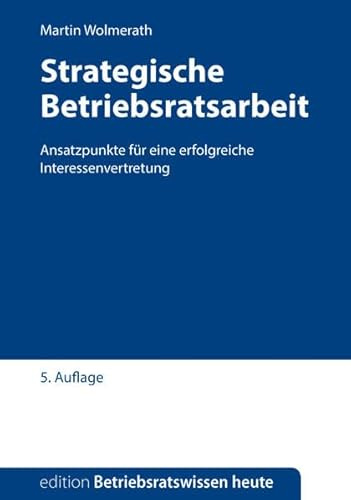 Strategische Betriebsratsarbeit: Ansatzpunkte für eine erfolgreiche Betriebsratsarbeit (Edition Betriebsratswissen heute)