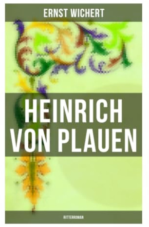 Heinrich von Plauen: Ritterroman: Macht, Loyalität und Gewissen im Deutschordensstaat nach der Tannenbergschlacht