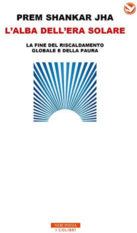 L'alba dell'era solare. La fine del riscaldamento globale e della paura