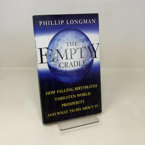 The Empty Cradle: How Falling Birthrates Threaten World Prosperity And What To Do About It