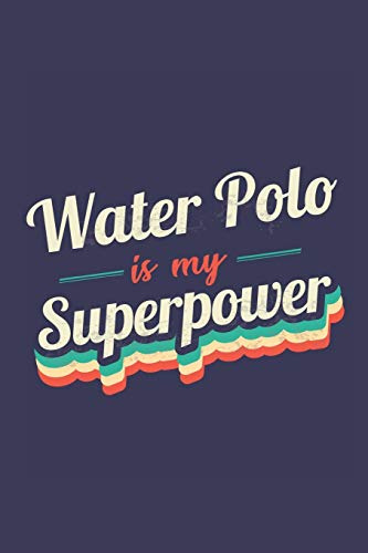 Water Polo Is My Superpower: A 6x9 Inch Softcover Diary Notebook With 110 Blank Lined Pages. Funny Vintage Water Polo Journal to write in. Water Polo Gift and SuperPower Retro Design Slogan