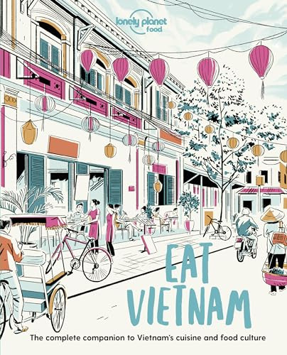 Lonely Planet Eat Vietnam: Restaurant Etiquette & Customs | Best Places to Dine & Must-Try Specialties | Local Foodie Neighbourhoods | Authentic & Immersive Experiences