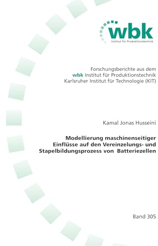 Modellierung maschinenseitiger Einflüsse auf den Vereinzelungs- und Stapelbildungsprozess von Batteriezellen (Forschungsberichte aus dem wbk, Institut für Produktionstechnik Universität Karlsruhe)