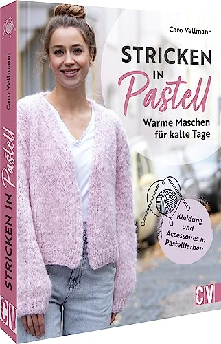 Strickbuch – Stricken in Pastell: Warme Maschen für kalte Tage. Strickanleitungen für Kleidung und Accessoires in Pastellfarben. Einfach stricken in zarten Farben