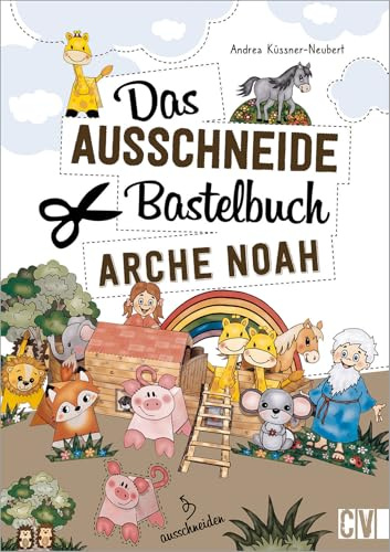 Das Ausschneide-Bastelbuch Arche Noah: Tolle Figuren zum Basteln und Spielen, ganz einfach und kinderleicht mit Stift, Schere und Klebstoff