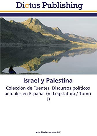 Israel y Palestina: Colección de Fuentes. Discursos políticos actuales en España. (VI Legislatura / Tomo 1)