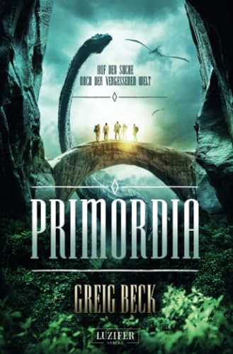 PRIMORDIA - Auf der Suche nach der vergessenen Welt: Roman