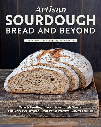 Artisan Sourdough: Bread and Beyond: Care & Feeding of Your Sourdough Starter Plus Recipes for European Breads, Pastas, Pancakes, Desserts, and More (Fox Chapel Publishing)