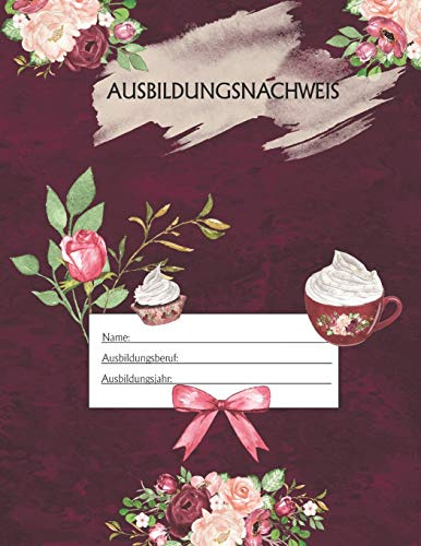 Ausbildungsnachweis: Berichtsheft Ausbildung / Ausbildungsnachweisheft täglich/wöchentlich / ausreichend für 1 Lehrjahr / 1Woche je Seite/ Montag bis Sonntag / Motiv Romantik
