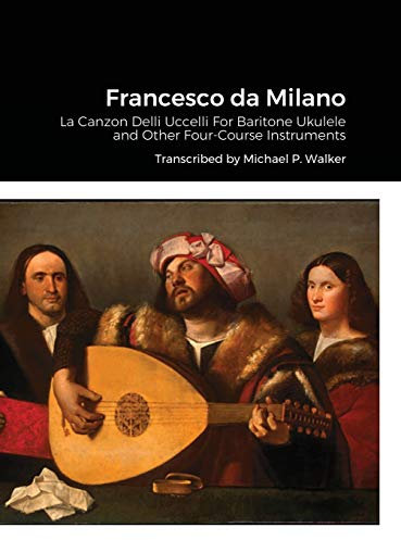 Francesco da Milano: La Canzon Delli Uccelli For Baritone Ukulele and Other Four-Course Instruments