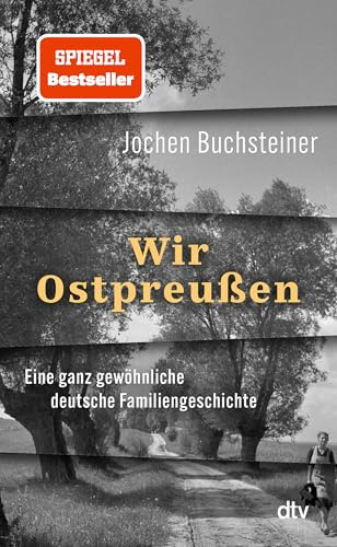 Wir Ostpreußen: Eine ganz gewöhnliche deutsche Familiengeschichte | Ein bewegender Bericht von Flucht und Vertreibung 1945