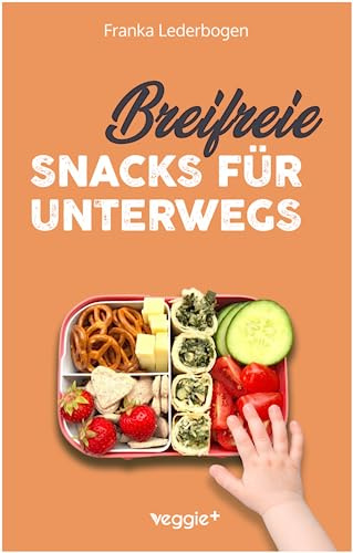 Breifreie Snacks für unterwegs: Das große Kochbuch mit gesunden Beikost-Rezepten und breifreien Snack-Ideen speziell für Babys und Kleinkinder ... und zum Mitnehmen) (Beikost für Babys)