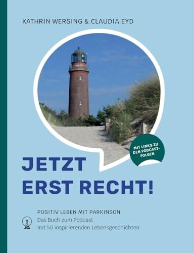 Jetzt erst recht: Positiv leben mit Parkinson. Das Buch zum Podcast mit 50 inspirierenden Lebensgeschichten