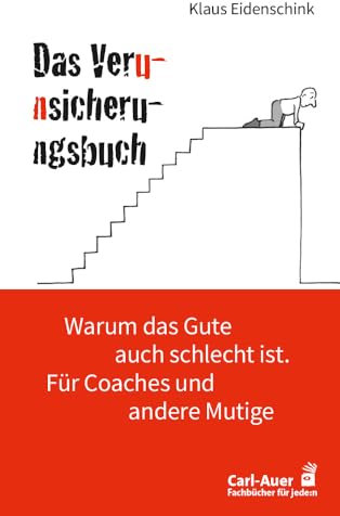 Das Verunsicherungsbuch: Warum das Gute auch schlecht ist. Für Coaches und andere Mutige (Fachbücher für jede:n)