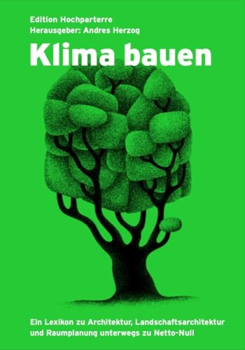 Klima bauen: Ein Lexikon zu Architektur, Landschaftsarchitektur und Raumplanung unterwegs zu Netto-Null