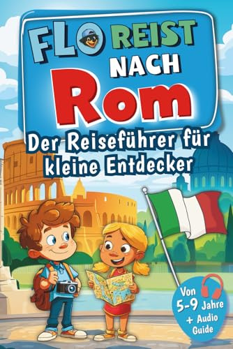 Flo reist nach Rom! Der Reiseführer für kleine Entdecker: Mit Flo auf Spurensuche – voller Erlebnisse, Rätsel, Sehenswürdigkeiten und echter Geheimtipps
