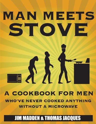 Man Meets Stove: A cookbook for men who've never cooked anything without a microwave.