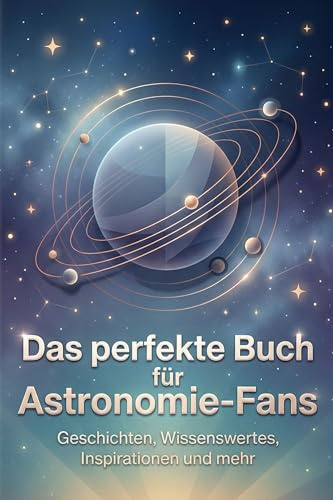 Das perfekte Buch für Astronomie-Fans: Geschichten, Wissenswertes, Inspirationen und mehr