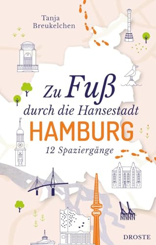 Zu Fuß durch die Hansestadt Hamburg: Die besten Spaziergänge der Stadt – 12 entspannte Routen zu Sehenswürdigkeiten und Geheimtipps