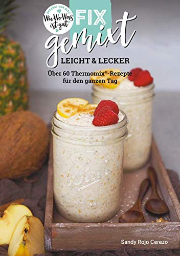 Fix gemixt - Leicht & Lecker: Über 60 Thermomix®-Rezepte für den ganzen Tag | Über 60 leichte & leckere Thermomix®-Rezepte für den ganzen Tag