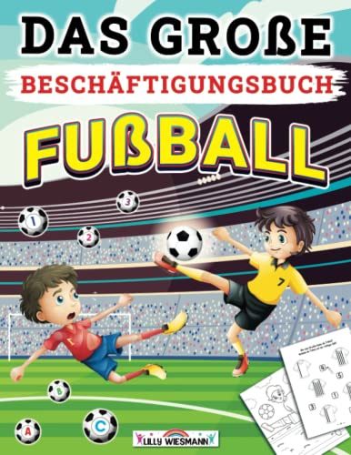 Das große Beschäftigungsbuch Fußball: Die Kreative Beschäftigung für Fußballfans - Fußball Lernheft für Kinder ab 5 jahre