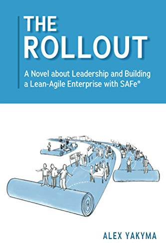 The Rollout: A Novel about Leadership and Building a Lean-Agile Enterprise with SAFe®