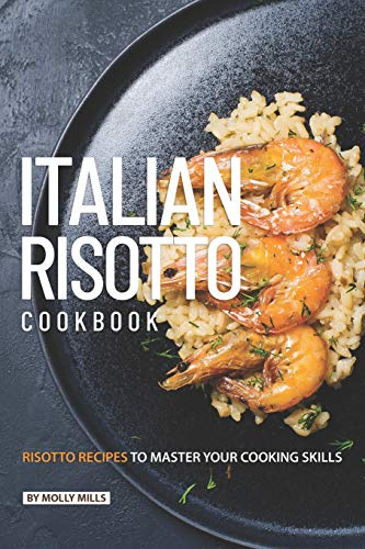 Italian Risotto Cookbook: 25 Risotto Recipes to Master Your Cooking Skills