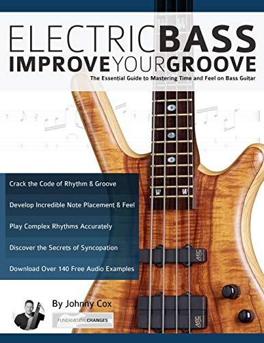 Electric Bass – Improve Your Groove: The Essential Guide to Mastering Time and Feel on Bass Guitar (Learn how to play bass)
