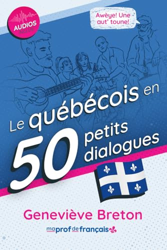 Le québécois en 50 petits dialogues: Vocabulaire, prononciation et culture du Québec pour les apprenants intermédiaires et avancés