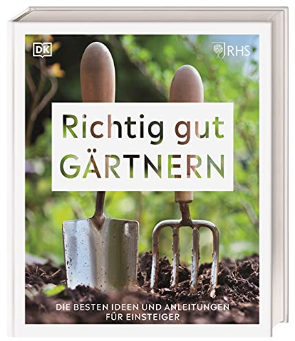 Richtig gut gärtnern: Die besten Ideen und Anleitungen für Einsteiger