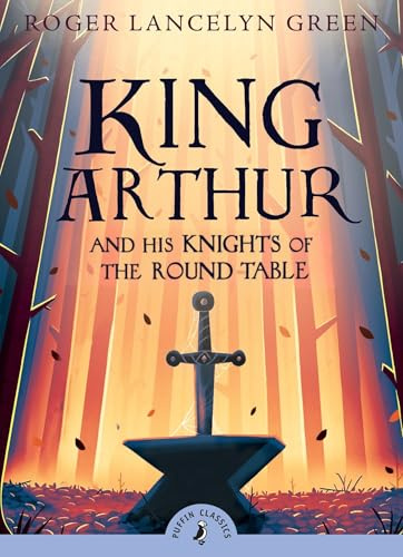 King Arthur and His Knights of the Round Table: Roger Lancelyn Green (Puffin Classics)