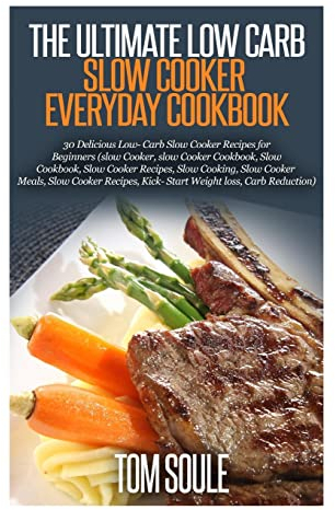 The Ultimate Low Carb Slow Cooker Everyday cookbook: 30 Delicious Low- Carb Slow Cooker Recipes for Beginners (slow Cooker, slow Cooker Cookbook, Slow Cookbook, Slow Cooker Recipes, Slow Cooking)