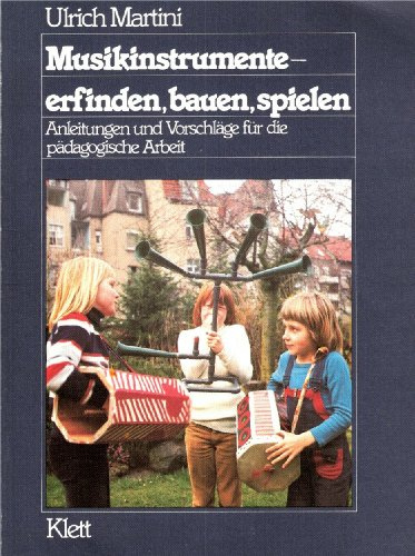 Musikinstrumente - erfinden, bauen, spielen. Anleitungen und Vorschläge für die pädagogische Arbeit