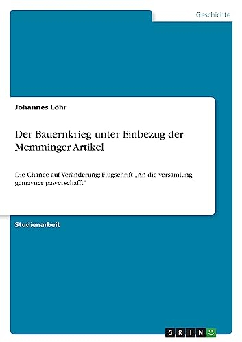 Der Bauernkrieg unter Einbezug der Memminger Artikel: Die Chance auf Veränderung: Flugschrift An die versamlung gemayner pawerschafft