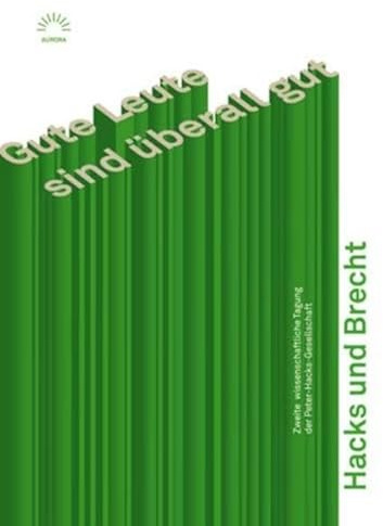 Gute Leute sind überall gut Hacks und Brecht: Zweite wissenschaftliche Tagung der Peter-Hacks-Gesellschaft (Aurora Verlag)