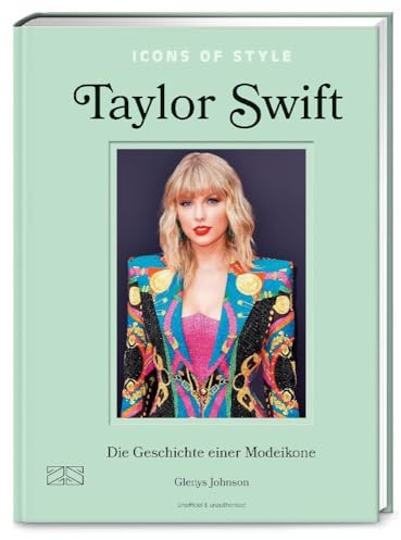 Icons of Style – Taylor Swift: Die Geschichte einer Modeikone (Die kleine Modebibliothek: Stilikonen, Band 2)