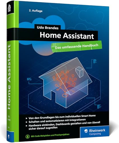 Home Assistant: Das umfassende Handbuch zur Heimautomation. Von der Einrichtung über die Verwaltung bis zur Automatisierung – Ausgabe 2024