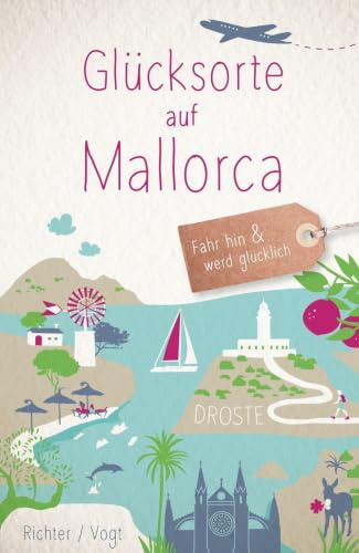 Glücksorte auf Mallorca: Fahr hin & werd glücklich - mit 80 ausgewählten Highlights und Geheimtipps für besondere Entdeckungen, Ausflüge und Kurztrips