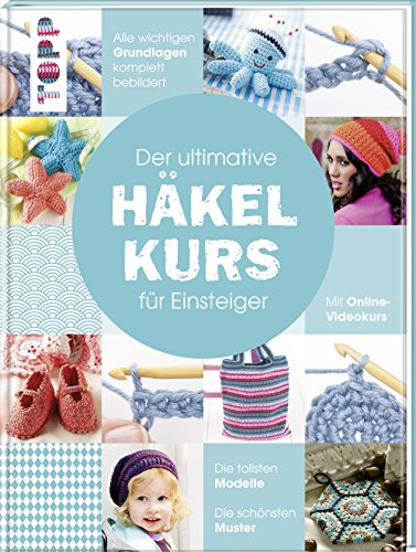 Der ultimative HÄKELKURS für Einsteiger: Mit Online-Videokurs. Die tollsten Modelle. Die schönsten Muster. Alle wichtigen Grundlagen komplett bebildert