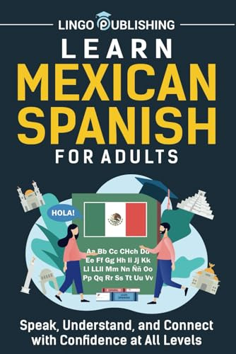 Learn Mexican Spanish for Adults: Speak, Understand, and Connect with Confidence at All Levels (Language Learning)