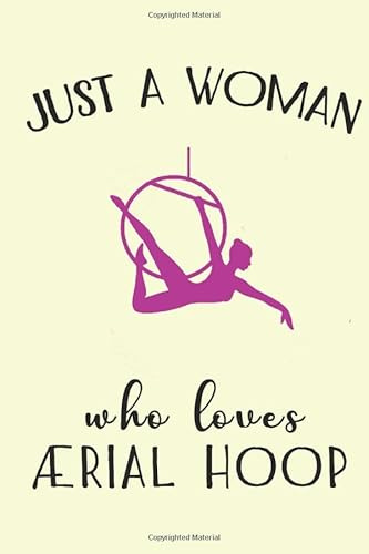 Just A Woman Who Loves Aerial Hoop:: Aerialist Practice Notes Journal Gift Lined Journal Notebook - 120 Pages 6 x 9 Women Gift for Aerialist