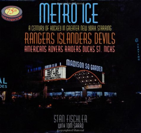 Metro Ice, A Century of Hockey in Greater New York Starring: Rangers, Islanders, Devils, Americans, Rovers, Raiders, Ducks, St. Nicks