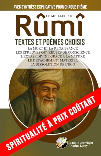 LE MEILLEUR DE RÛMÎ | TEXTES ET POÈMES CHOISIS | AVEC SYNTHÈSE EXPLICATIVE POUR CHAQUE THÈME: La mort et la renaissance | Les épreuves ouvreuses de ... matériel | La dissolution de l’ego