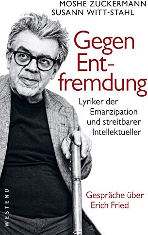 Gegen Entfremdung: Lyriker der Emanzipation und streitbarer Intellektueller. Gespräche über Erich Fried