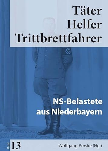 Täter Helfer Trittbrettfahrer, Bd. 13: NS-Belastete aus Niederbayern