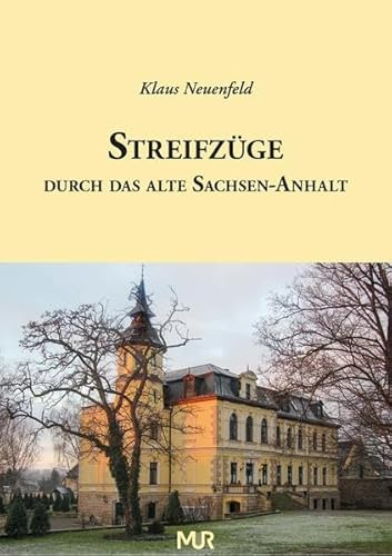 Streifzüge durch das alte Sachsen-Anhalt: Ein Führer durch die Ortsgeschichte und Baudenkmäler in lexikalischer Form, mit 680 Abbildungen