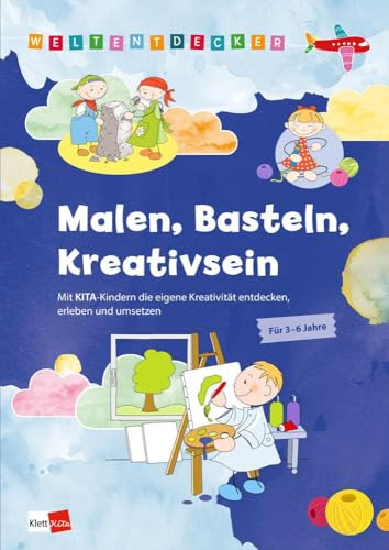 Weltentdecker: Malen, Basteln, Kreativsein: Mit Kita-Kindern die eigene Kreativität entdecken, erleben und umsetzen