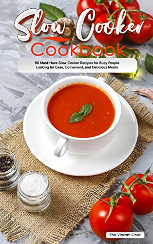 Slow Cooker Cookbook: 50 Must-Have Slow Cooker Recipes for Busy People Looking for Easy, Convenient, and Delicious Meals